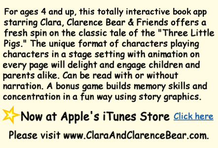 For ages 4 and up - interactive book app starring Clara, Clarence Bear &  friends offers a fresh spin on the classic  tale of the THREE LITTLE PIGS will delight parents and children alike
